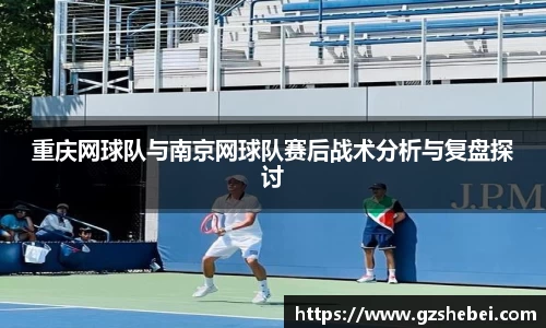 重庆网球队与南京网球队赛后战术分析与复盘探讨